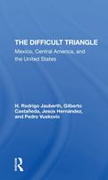 The Difficult Triangle: Mexico, Central America, and the United States 0367306743 Book Cover