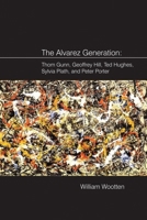 The Alvarez Generation: Thom Gunn, Geoffrey Hill, Ted Hughes, Sylvia Plath, and Peter Porter 1781381631 Book Cover