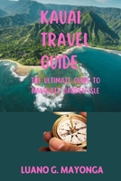KAUAI TRAVEL GUIDE: A comprehensive travel guide to exploring the adventure of garden isle B0C6W641JS Book Cover