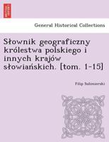 Słownik geograficzny królestwa polskiego i innych krajów słowiańskich. [tom. 1-15] 1249010292 Book Cover