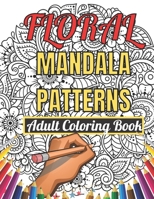 Floral Mandala Patterns Adult Coloring Book: An Adult Coloring Book With Beautiful Floral Mandala Patterns Stress Relief And Relaxation B092XLPKR1 Book Cover