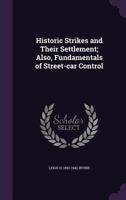 Historic Strikes and Their Settlement; Also, Fundamentals of Street-car Control 1149631309 Book Cover