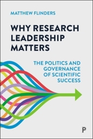 Why Research Leadership Matters : The Politics and Governance of Scientific Success 1447378946 Book Cover