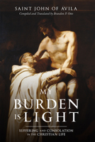 My Burden Is Light: Suffering and Consolation in the Christian Life 1505133432 Book Cover