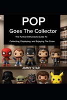 Pop Goes The Collector: The Funko Enthusiast's Guide to Collecting, Displaying, and Enjoying the Craze B0GFPH3N4B Book Cover