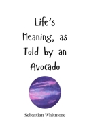 Life's Meaning, as Told by an Avocado 180566252X Book Cover