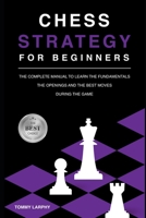Chess Strategy for Beginners: The Complete Manual To Learn The Fundamentals, The Openings And The Best Moves During The Game [2021] B08PJQJ17X Book Cover