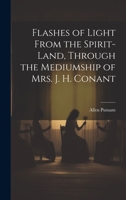 Flashes of Light From the Spirit-Land, Through the Mediumship of Mrs. J. H. Conant 1021668184 Book Cover