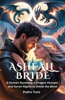 ASHFALL BRIDE: A Human Runaway, a Dragon Outcast, and Seven Nights to Break the Bond B0FVXB2NKD Book Cover