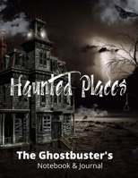 Haunted Places: Ghostbuster's Notebook, Paranormal Investigation, Haunted House Journal and Exploration Tools Planner 1708074155 Book Cover