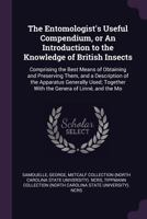 The Entomologist's Useful Compendium, or An Introduction to the Knowledge of British Insects: Comprising the Best Means of Obtaining and Preserving Th 1378988353 Book Cover