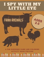 I Spy With My Little Eye Farm Animals A Fun Guessing Game and Coloring Activity Book for Kids Ages 2-5: Can You Find Them All? B08NDT3F8F Book Cover