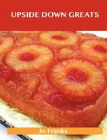 Upside Down Greats: Delicious Upside Down Recipes, the Top 50 Upside Down Recipes 148645643X Book Cover
