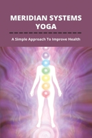 Meridian Systems Yoga: A Simple Approach To Improve Health: Meridian Yoga B0948KCCZP Book Cover