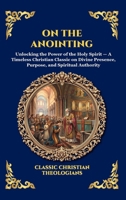 On the Anointing: Unlocking the Power of the Holy Spirit - A Timeless Christian Classic on Divine Presence, Purpose, and Spiritual Authority (Library of Alexandria - Esoteric) 1807529126 Book Cover
