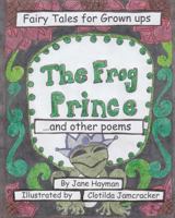 The Frog Prince and Other Poems: Fairy Tales for Grown ups 1481098845 Book Cover