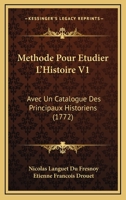 Methode Pour Etudier L'Histoire V1: Avec Un Catalogue Des Principaux Historiens (1772) 1104999072 Book Cover