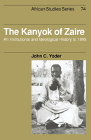 The Kanyok of Zaire: An Institutional and Ideological History to 1895 (African Studies) 0521523109 Book Cover