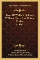 Lives Of William Pinkney, William Ellery, And Cotton Mather 1019118385 Book Cover