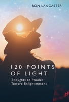 120 Points of Light: Thoughts to Ponder Toward Enlightenment 1627879161 Book Cover