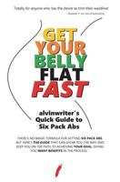 Get Your Belly Flat Fast: alvinwriter's Quick Guide to Six Pack Abs 1723347132 Book Cover