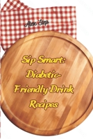 Sip Smart: Diabetic-Friendly Drink Recipes, Non-alcoholic and alcoholic drink recipes for people with diabetes that can brighten up their lives B0CSDMK5VG Book Cover