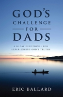 God's Challenge for Dads: A 90-Day Devotional Experiencing God's Truths 1680993607 Book Cover
