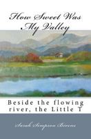 How Sweet Was My Valley: Beside the Flowing River, the Little T 1544003048 Book Cover