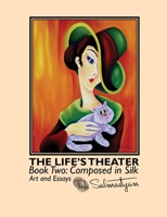 The Life’s Theater. Book Two: Composed in Silk (The Life's Theater: Art and Essays from Behind the Curtain.) 1969208074 Book Cover