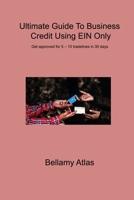 Ultimate Guide To Business Credit Using EIN Only: Get approved for 5 - 10 tradelines in 30 days 1806314959 Book Cover