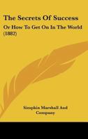 The Secrets of Success: Or How to Get on in the World 1437163297 Book Cover