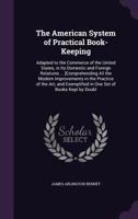 The American System of Practical Book-Keeping: Adapted to the Commerce of the United States, in Its Domestic and Foreign Relations ... [Comprehending All the Modern Improvements in the Practice of the 1358980810 Book Cover