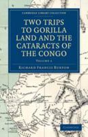 Two Trips to Gorilla Land and the Cataracts of the Congo: Volume 1 151176550X Book Cover