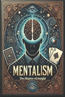 The Illusion of Insight: A Critical Exploration of Mentalism, Psychology, and Perception B0DYP79MCB Book Cover