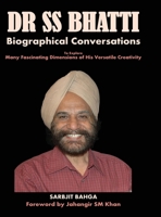 Dr SS BHATTI: Biographical Conversations to Explore Many Fascinating Dimensions of His Versatile Creativity 163640104X Book Cover