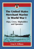 The United States Merchant Marine in World War I: Ships, Crews, Shipbuilders and Operators 1476667039 Book Cover