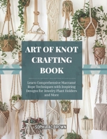 Art of Knot Crafting Book: Learn Comprehensive Macramé Rope Techniques with Inspiring Designs for Jewelry Plant Holders and More B0GDRG8ZF6 Book Cover