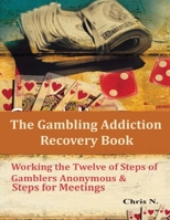 The Gambling Addiction Recovery Book: Working the Twelve of Steps of Gamblers Anonymous & Steps for Meetings 6587414060 Book Cover