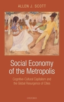 Social Economy of the Metropolis: Cognitive-Cultural Capitalism and the Global Resurgence of Cities 0199549303 Book Cover