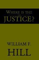 Where Is the Justice? 1413445357 Book Cover