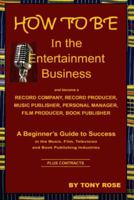 How to Be in the Entertainment Business - A Beginner's Guide to Success in the Music, Film, Television and Book Publishing Industries 193726954X Book Cover