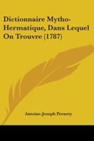 Dictionnaire Mytho-Hermatique, Dans Lequel On Trouvre (1787) 1104088711 Book Cover