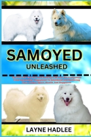 SAMOYED UNLEASHED: Uncover The Charms And Challenges Of Your Pet Companion From Ownership, Puppyhood To Adulthood And Nurturing Their Unique Spirit, Health, And Happiness B0CNV46NK8 Book Cover
