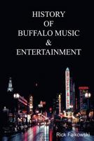 History of Buffalo Music & Entertainment: A Nostalgic Journey into Buffalo New York's Musical Heritage 0692940227 Book Cover