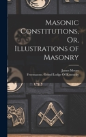 Masonic Constitutions, Or, Illustrations of Masonry 1017602298 Book Cover
