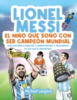 Lionel Messi: El niño que soñó con ser campeón mundial.: La historia ejemplar, conmovedora y fascinante de un chico argentino. 0645750255 Book Cover