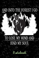 Notebook: And Into The Forest I Go To Lose My Mind And Find My Soul |120 Pages | Notebook 6x9 | Gift Idea Forest Mountain Hiking 167556695X Book Cover