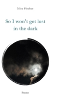 So I won't get lost in the dark: Poems 3347276833 Book Cover