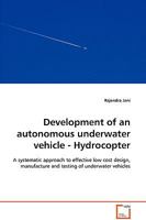 Development of an autonomous underwater vehicle - Hydrocopter: A systematic approach to effective low cost design, manufacture and testing of underwater vehicles 3639096444 Book Cover