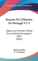 Resume De L'Histoire De Portugal V1-2: Depuis Les Premiers Temps De La Monarchie Jusqu'en 1823 (1824) 1160237158 Book Cover